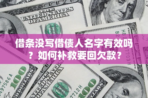 北京借条没写借债人名字有效吗？如何补救要回欠款？