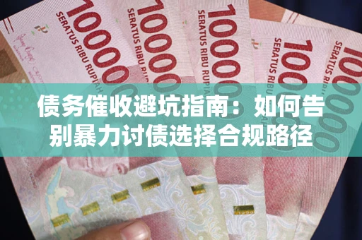 北京债务催收避坑指南：如何告别暴力讨债选择合规路径