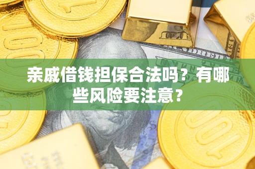 北京亲戚借钱担保合法吗？有哪些风险要注意？