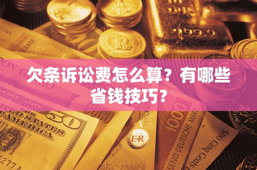 北京欠条诉讼费怎么算？有哪些省钱技巧？