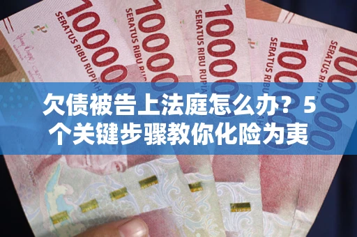 北京欠债被告上法庭怎么办？5个关键步骤教你化险为夷