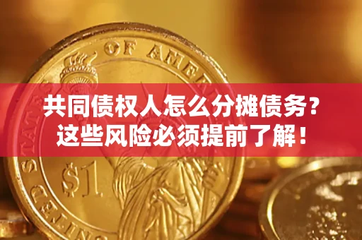 北京共同债权人怎么分摊债务？这些风险必须提前了解！