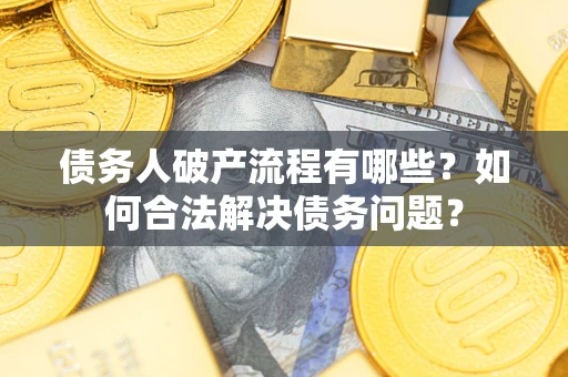 北京债务人破产流程有哪些？如何合法解决债务问题？