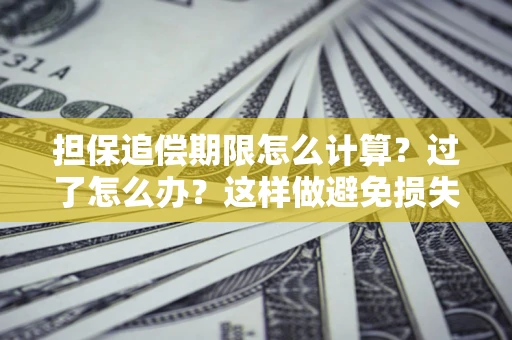 北京担保追偿期限怎么计算？过了怎么办？这样做避免损失！