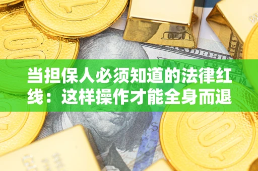 北京当担保人必须知道的法律红线：这样操作才能全身而退