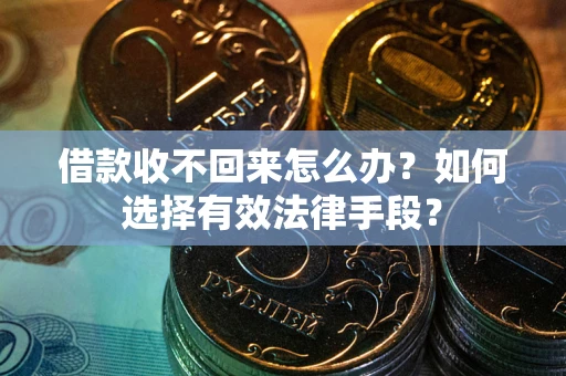 北京借款收不回来怎么办？如何选择有效法律手段？
