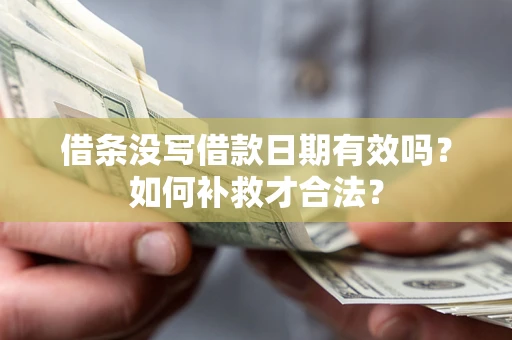 北京借条没写借款日期有效吗？如何补救才合法？