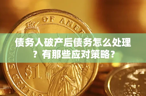 北京债务人破产后债务怎么处理？有那些应对策略？