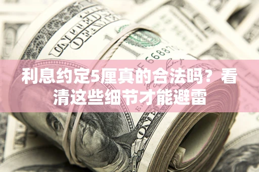北京利息约定5厘真的合法吗？看清这些细节才能避雷